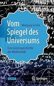 Vom Spiegel des Universums Eine Geistesgeschichte der Mathematik