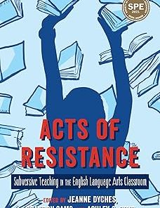 Acts of Resistance Subversive Teaching in the English Language Arts Classroom