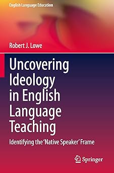 Uncovering Ideology in English Language Teaching Identifying the 'Native Speaker' Frame