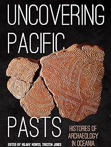 Uncovering Pacific Pasts Histories of Archaeology in Oceania