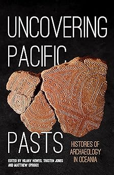 Uncovering Pacific Pasts Histories of Archaeology in Oceania