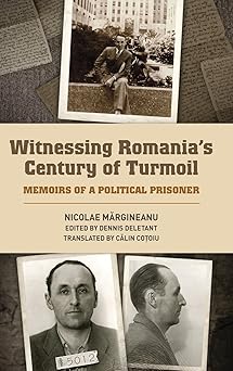 Witnessing Romania's Century of Turmoil Memoirs of a Political Prisoner