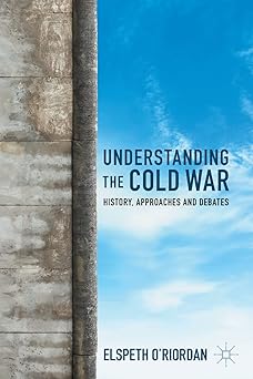 Understanding the Cold War History Approaches and Debates