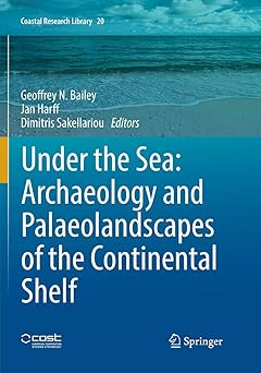 Under the Sea Archaeology and Palaeolandscapes of the Continental Shelf