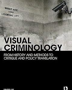 Visual Criminology From History and Methods to Critique and Policy Translation