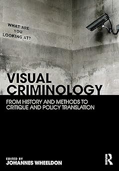 Visual Criminology From History and Methods to Critique and Policy Translation