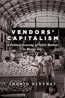 Vendors' Capitalism A Political Economy of Public Markets in Mexico Ci