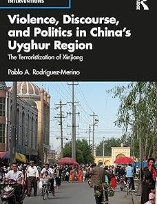 Violence Discourse and Politics in China’s Uyghur Region The Terroristization of Xinjiang