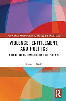 Violence Entitlement and Politics A Theology on Transforming the Subject