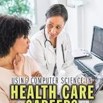 Using Computer Science in Health Care Careers