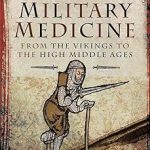 Medieval Military Medicine From the Vikings to the High Middle Ages