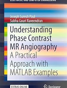 Understanding Phase Contrast MR Angiography A Practical Approach with MATLAB Examples