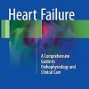 Heart Failure A Comprehensive Guide to Pathophysiology and Clinical Care