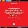 Establishing Better Standards of Care in Doppler Echocardiography Computed Tomography and Nuclear Cardiology
