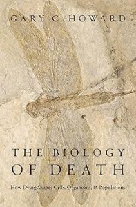 The Biology of Death How Dying Shapes Cells Organisms and Populations
