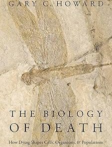 The Biology of Death How Dying Shapes Cells Organisms and Populations